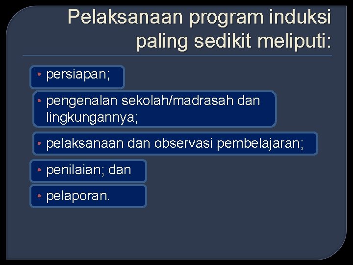 Pelaksanaan program induksi paling sedikit meliputi: • persiapan; • pengenalan sekolah/madrasah dan lingkungannya; •