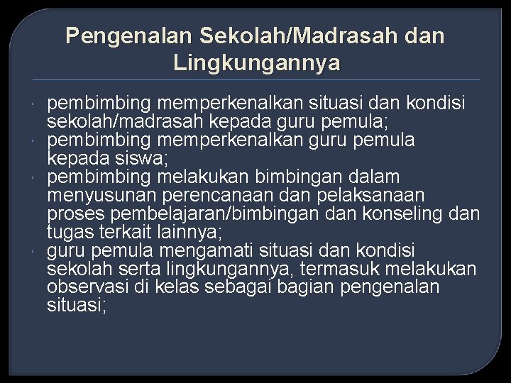 Pengenalan Sekolah/Madrasah dan Lingkungannya pembimbing memperkenalkan situasi dan kondisi sekolah/madrasah kepada guru pemula; pembimbing