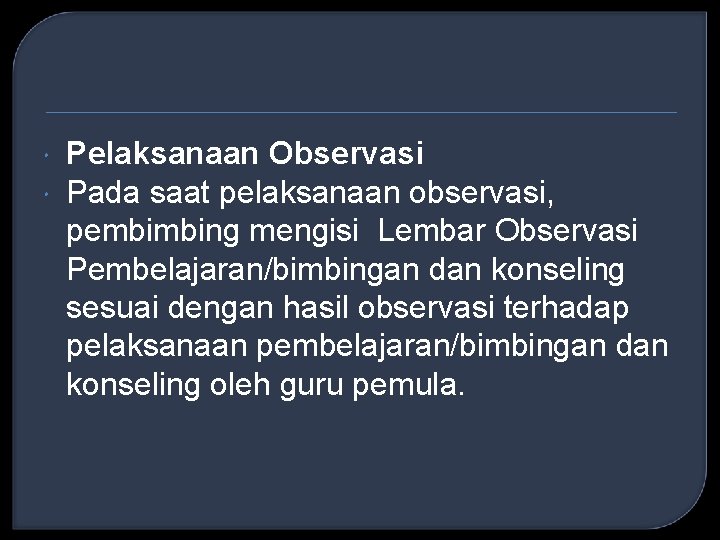  Pelaksanaan Observasi Pada saat pelaksanaan observasi, pembimbing mengisi Lembar Observasi Pembelajaran/bimbingan dan konseling