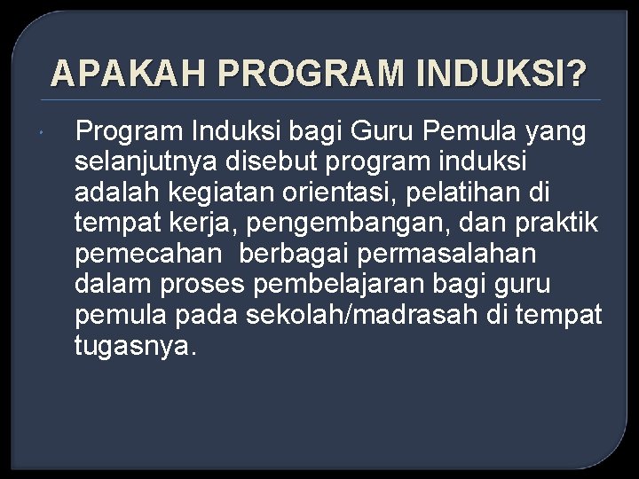 APAKAH PROGRAM INDUKSI? Program Induksi bagi Guru Pemula yang selanjutnya disebut program induksi adalah