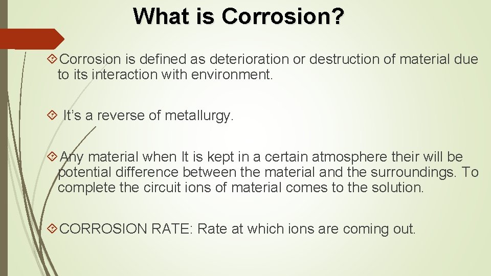 What is Corrosion? Corrosion is defined as deterioration or destruction of material due to