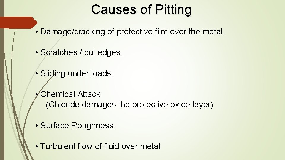 Causes of Pitting • Damage/cracking of protective film over the metal. • Scratches /