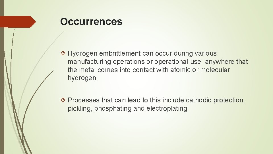 Occurrences Hydrogen embrittlement can occur during various manufacturing operations or operational use anywhere that