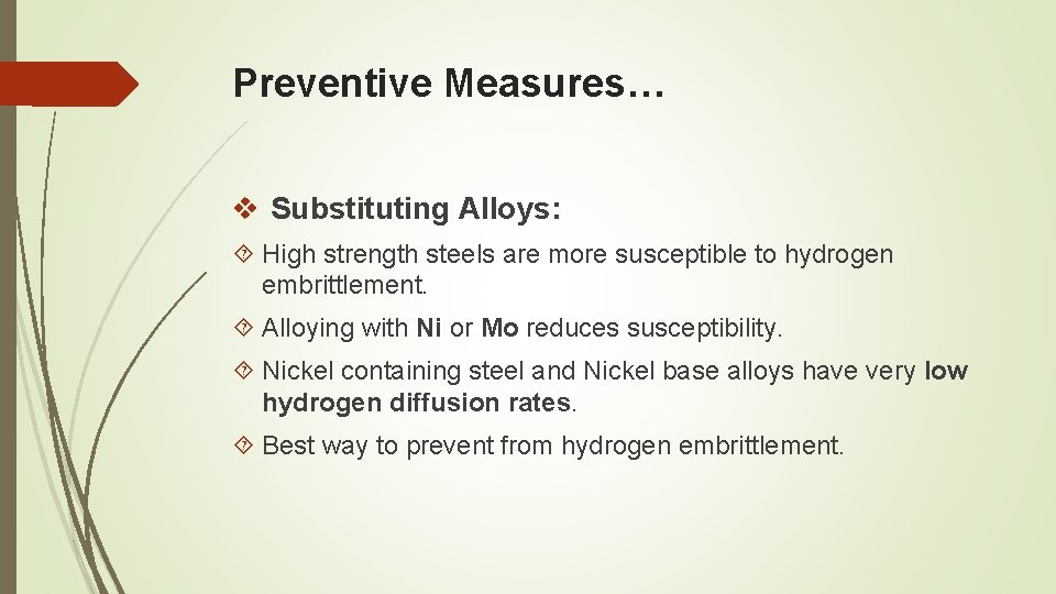 Preventive Measures… v Substituting Alloys: High strength steels are more susceptible to hydrogen embrittlement. Preventive Measures… v Substituting Alloys: High strength steels are more susceptible to hydrogen embrittlement.