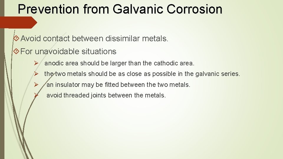 Prevention from Galvanic Corrosion Avoid contact between dissimilar metals. For unavoidable situations Ø anodic