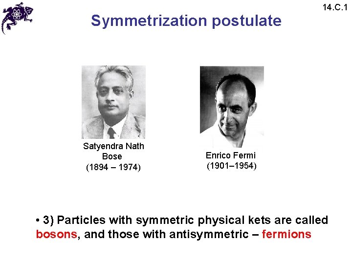Symmetrization postulate Satyendra Nath Bose (1894 – 1974) 14. C. 1 Enrico Fermi (1901–