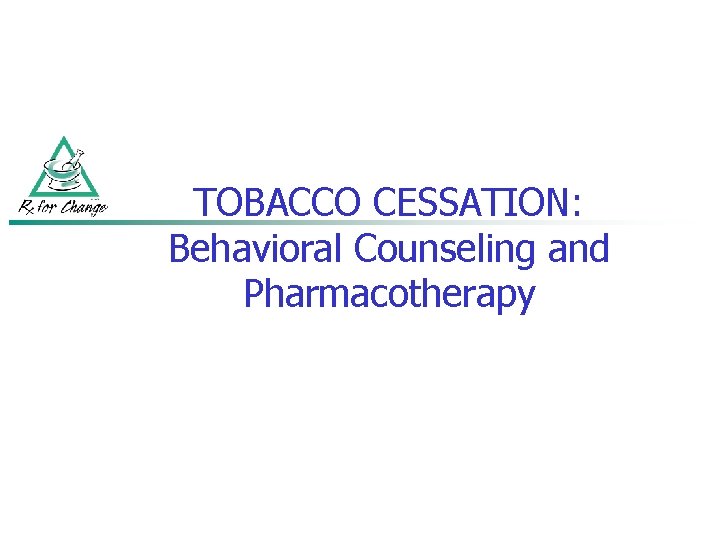 TOBACCO CESSATION: Behavioral Counseling and Pharmacotherapy 