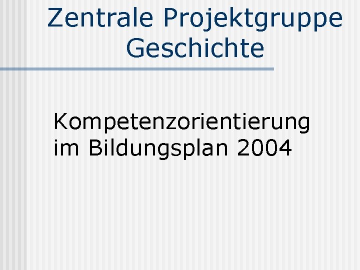Zentrale Projektgruppe Geschichte Kompetenzorientierung im Bildungsplan 2004 