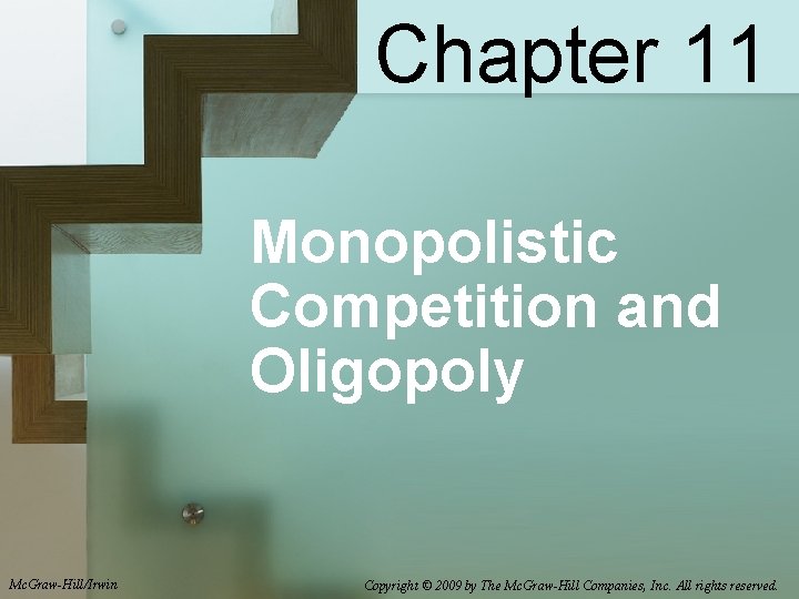 Chapter 11 Monopolistic Competition and Oligopoly Mc. Graw-Hill/Irwin Copyright © 2009 by The Mc.
