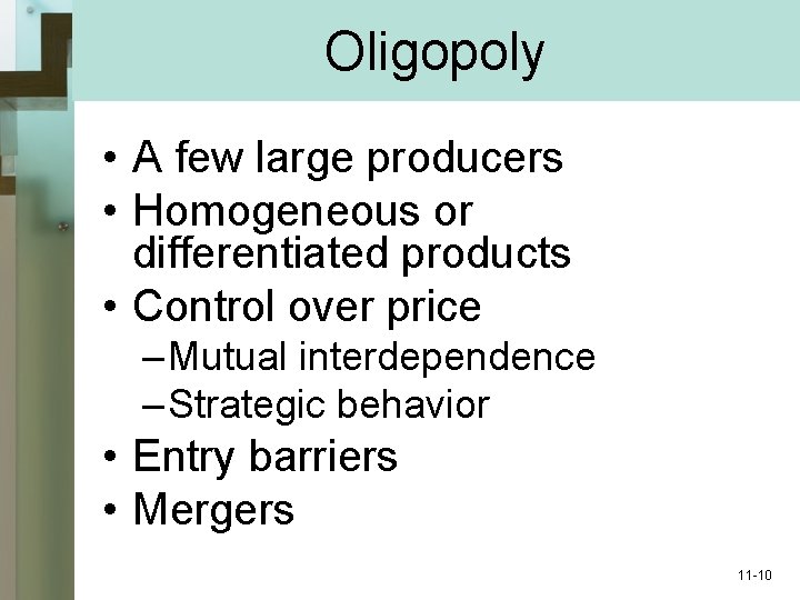 Oligopoly • A few large producers • Homogeneous or differentiated products • Control over
