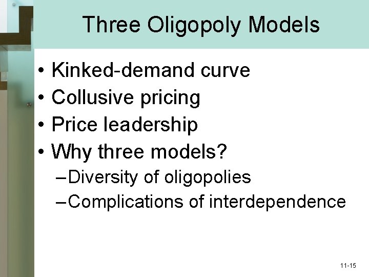 Three Oligopoly Models • • Kinked-demand curve Collusive pricing Price leadership Why three models?
