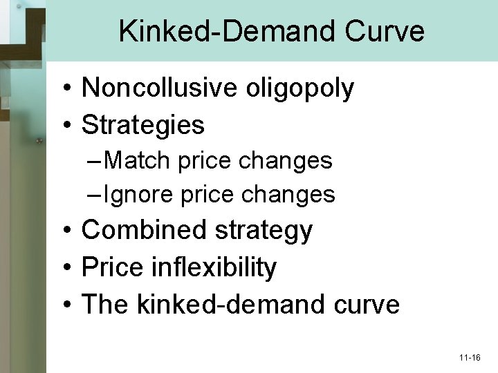 Kinked-Demand Curve • Noncollusive oligopoly • Strategies – Match price changes – Ignore price