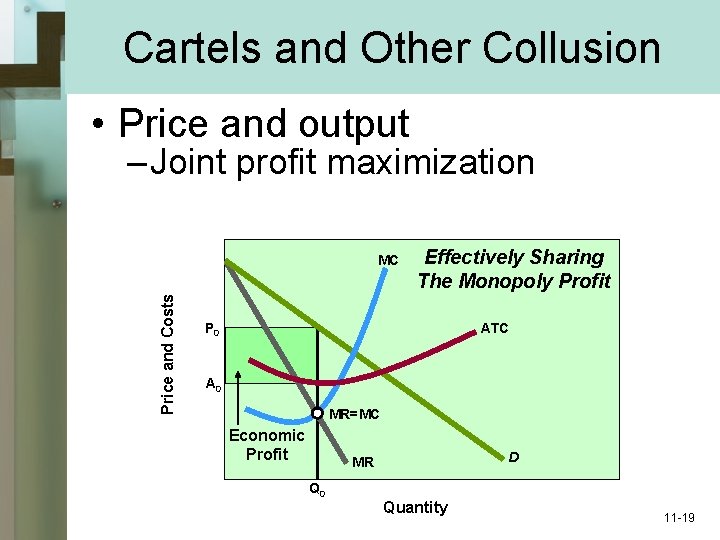 Cartels and Other Collusion • Price and output – Joint profit maximization Price and