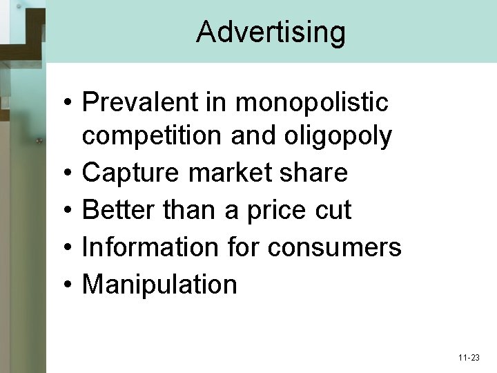 Advertising • Prevalent in monopolistic competition and oligopoly • Capture market share • Better