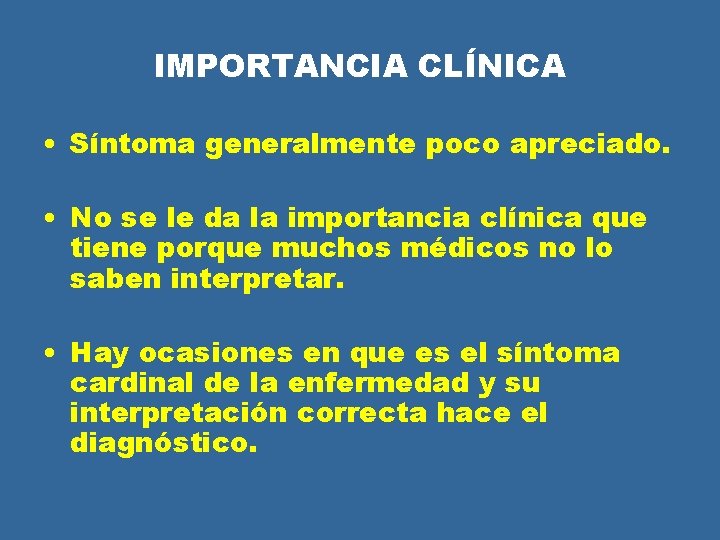 IMPORTANCIA CLÍNICA • Síntoma generalmente poco apreciado. • No se le da la importancia IMPORTANCIA CLÍNICA • Síntoma generalmente poco apreciado. • No se le da la importancia