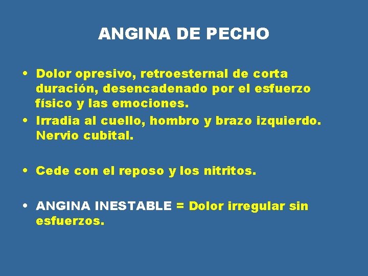 ANGINA DE PECHO • Dolor opresivo, retroesternal de corta duración, desencadenado por el esfuerzo ANGINA DE PECHO • Dolor opresivo, retroesternal de corta duración, desencadenado por el esfuerzo