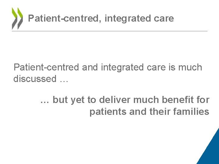Patient-centred, integrated care Patient-centred and integrated care is much discussed … … but yet