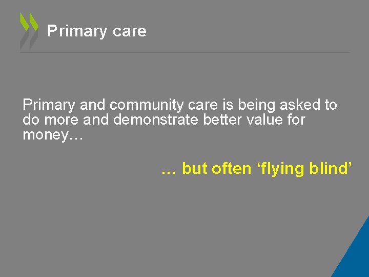 Primary care Primary and community care is being asked to do more and demonstrate