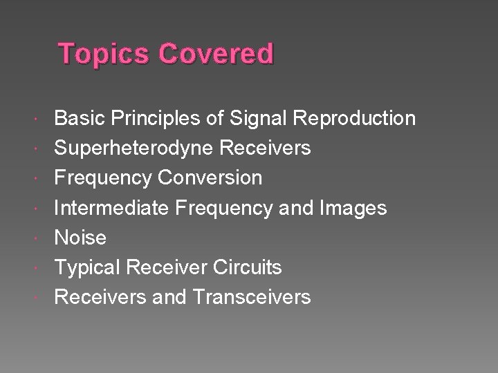 Topics Covered Basic Principles of Signal Reproduction Superheterodyne Receivers Frequency Conversion Intermediate Frequency and