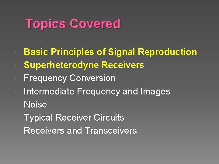 Topics Covered Basic Principles of Signal Reproduction Superheterodyne Receivers Frequency Conversion Intermediate Frequency and