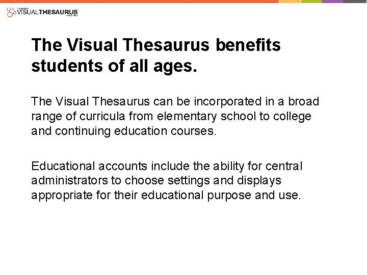 The Visual Thesaurus benefits students of all ages. The Visual Thesaurus can be incorporated