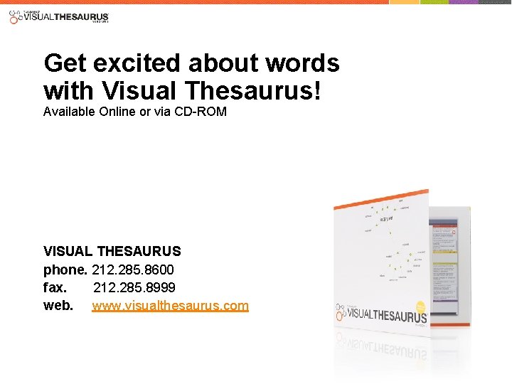 Get excited about words with Visual Thesaurus! Available Online or via CD-ROM VISUAL THESAURUS