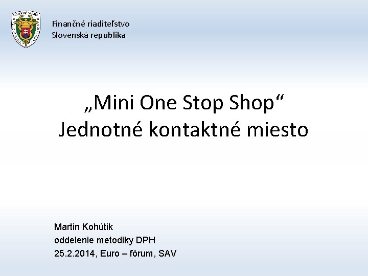 Finančné riaditeľstvo Slovenská republika „Mini One Stop Shop“ Jednotné kontaktné miesto Martin Kohútik oddelenie