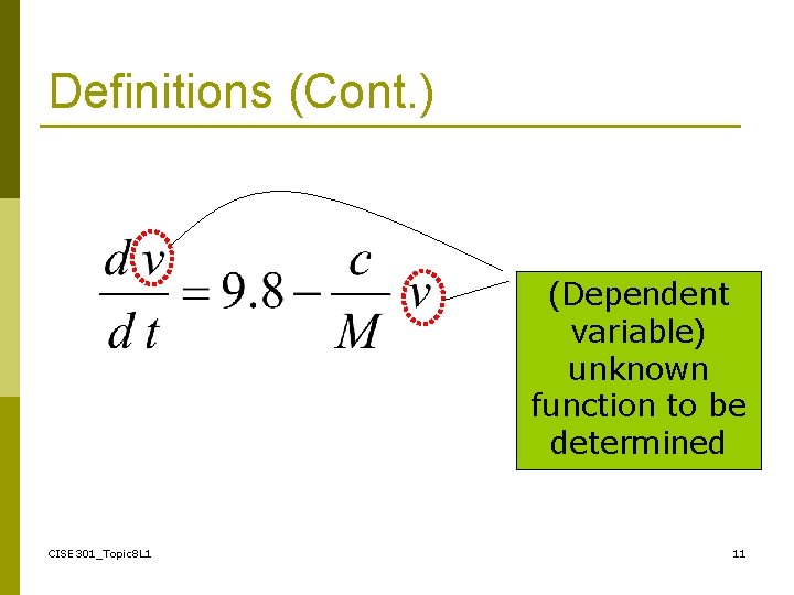 Definitions (Cont. ) (Dependent variable) unknown function to be determined CISE 301_Topic 8 L