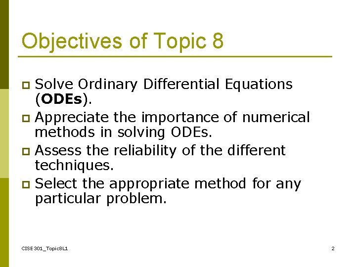 Objectives of Topic 8 Solve Ordinary Differential Equations (ODEs). p Appreciate the importance of