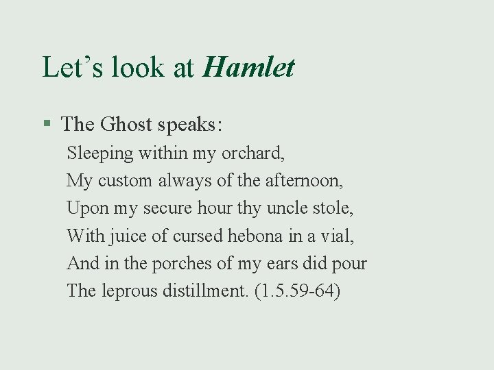 Let’s look at Hamlet § The Ghost speaks: Sleeping within my orchard, My custom