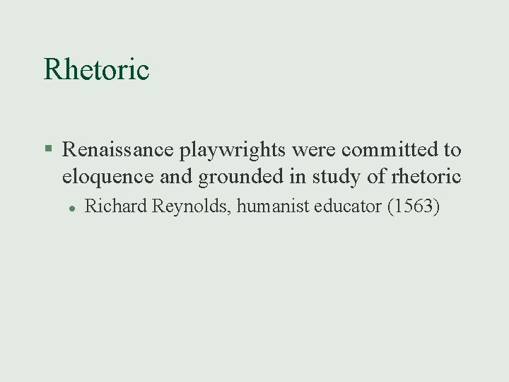 Rhetoric § Renaissance playwrights were committed to eloquence and grounded in study of rhetoric