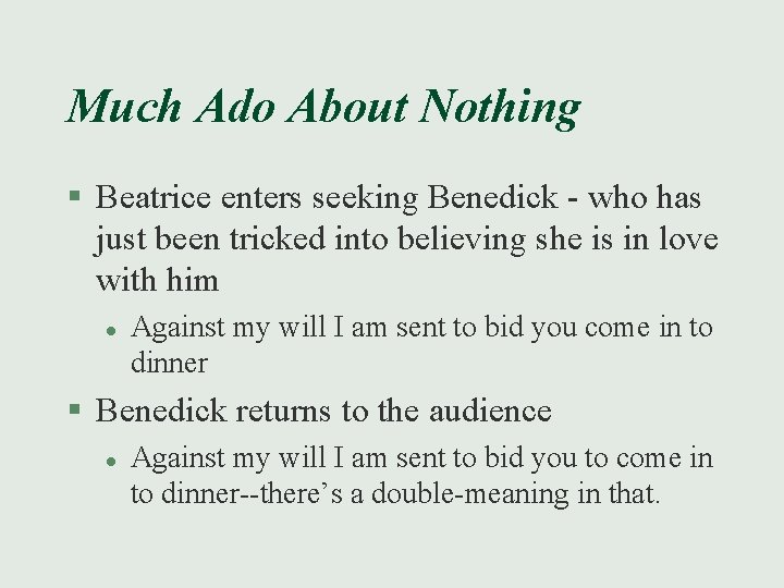 Much Ado About Nothing § Beatrice enters seeking Benedick - who has just been