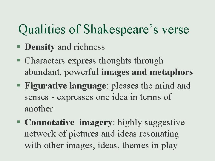 Qualities of Shakespeare’s verse § Density and richness § Characters express thoughts through abundant,