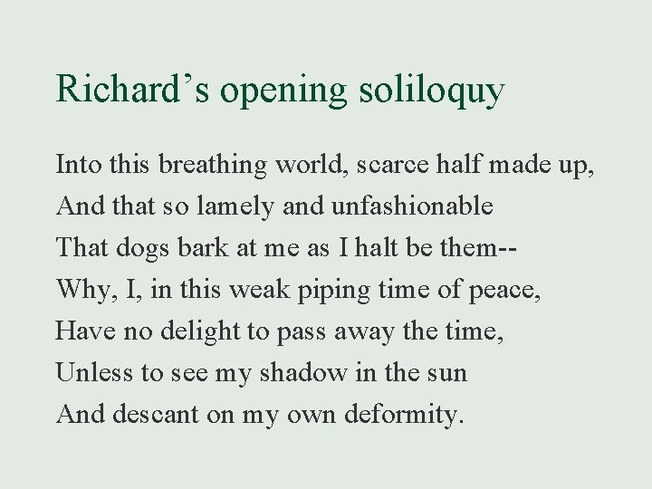 Richard’s opening soliloquy Into this breathing world, scarce half made up, And that so