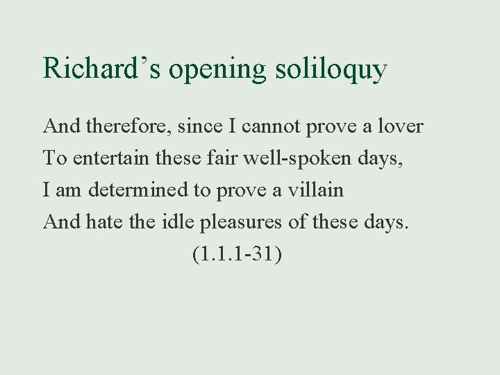Richard’s opening soliloquy And therefore, since I cannot prove a lover To entertain these
