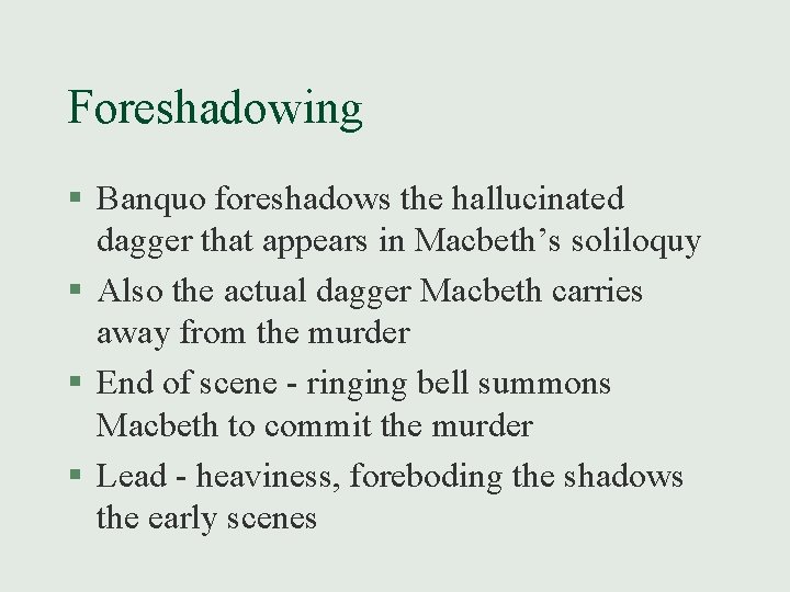 Foreshadowing § Banquo foreshadows the hallucinated dagger that appears in Macbeth’s soliloquy § Also