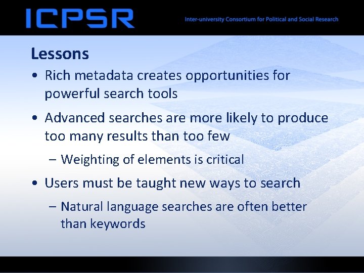 Lessons • Rich metadata creates opportunities for powerful search tools • Advanced searches are