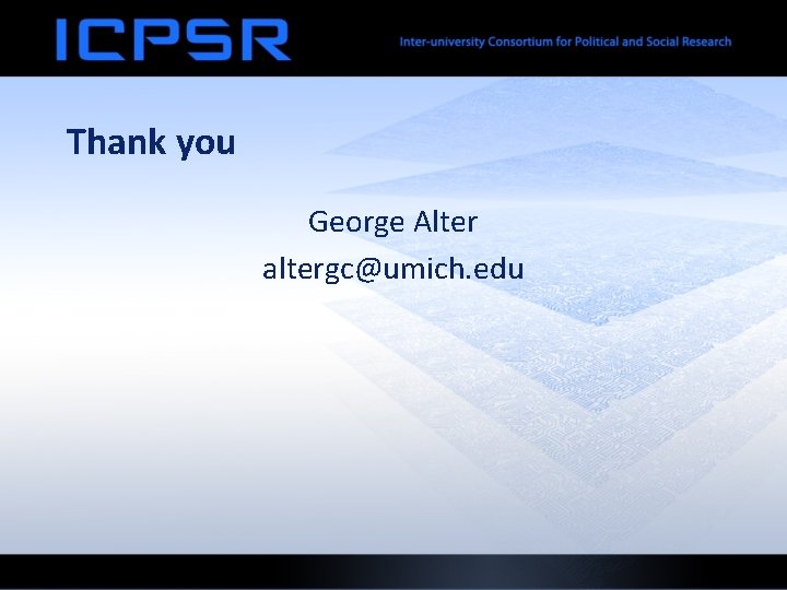 Thank you George Alter altergc@umich. edu 