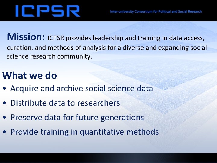 Mission: ICPSR provides leadership and training in data access, curation, and methods of analysis