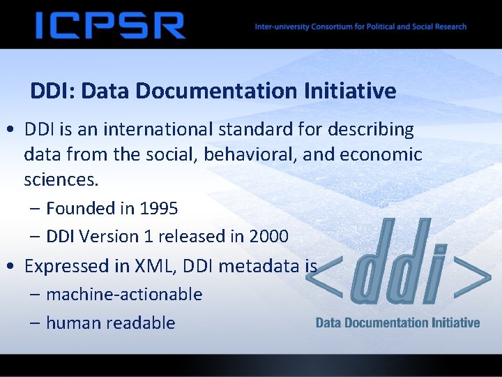 DDI: Data Documentation Initiative • DDI is an international standard for describing data from