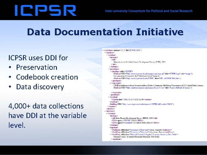 Data Documentation Initiative ICPSR uses DDI for • Preservation • Codebook creation • Data