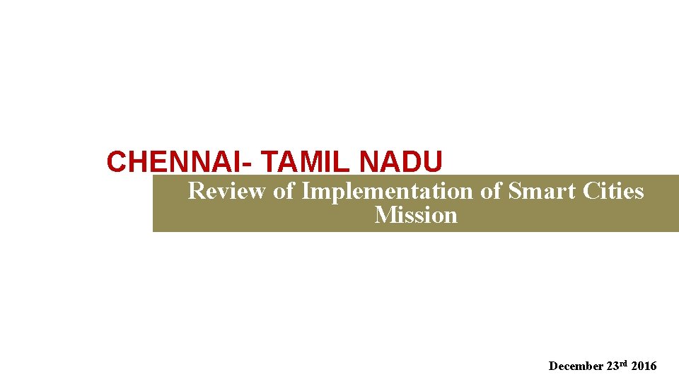 CHENNAI- TAMIL NADU Review of Implementation of Smart Cities Mission December 23 rd 2016