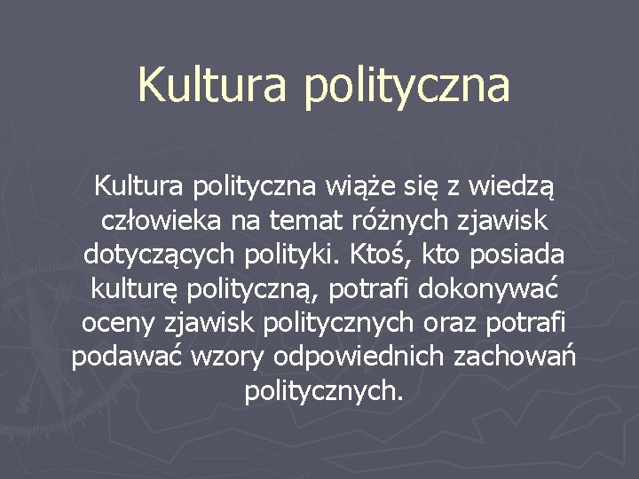 Kultura polityczna wiąże się z wiedzą człowieka na temat różnych zjawisk dotyczących polityki. Ktoś,