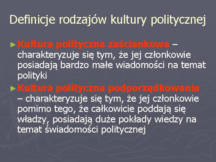 Definicje rodzajów kultury politycznej ► Kultura polityczna zaściankowa – charakteryzuje się tym, że jej