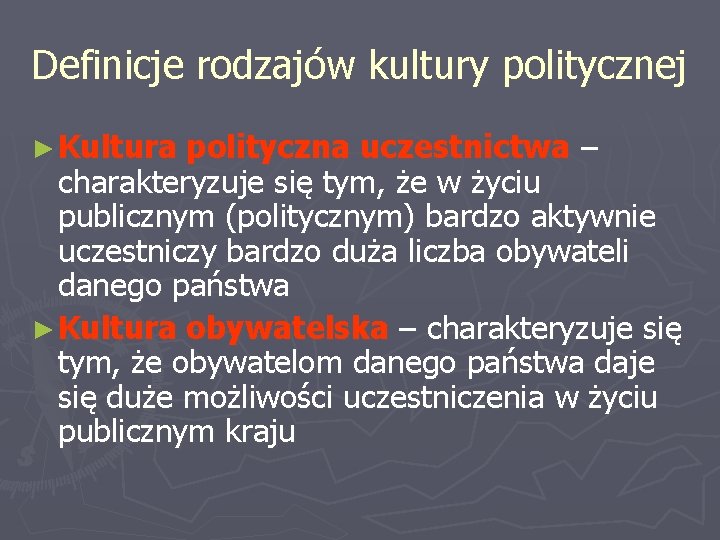 Definicje rodzajów kultury politycznej ► Kultura polityczna uczestnictwa – charakteryzuje się tym, że w