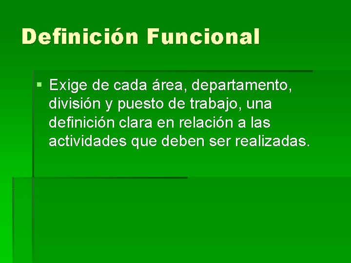 Definición Funcional § Exige de cada área, departamento, división y puesto de trabajo, una