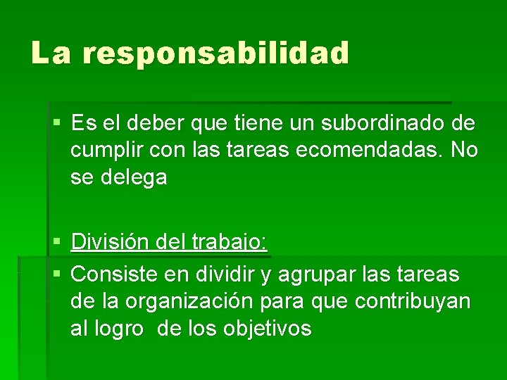 La responsabilidad § Es el deber que tiene un subordinado de cumplir con las