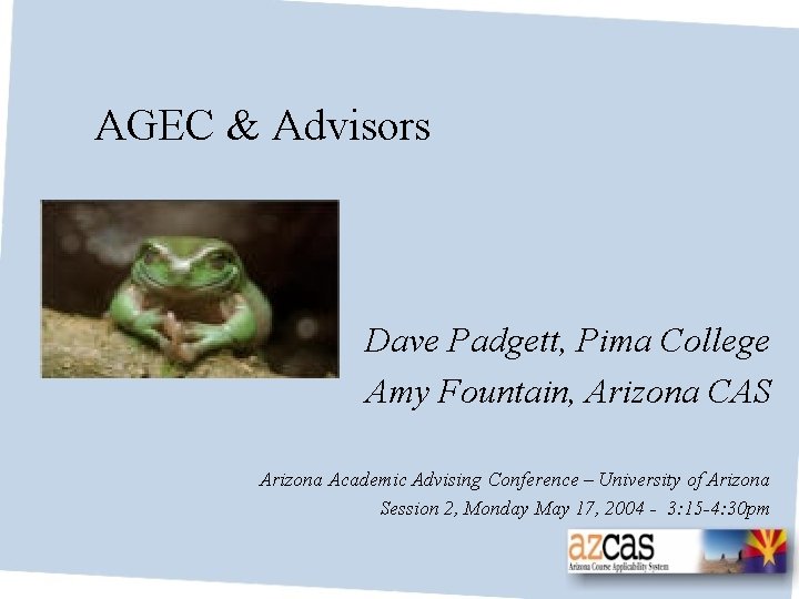AGEC & Advisors Dave Padgett, Pima College Amy Fountain, Arizona CAS Arizona Academic Advising
