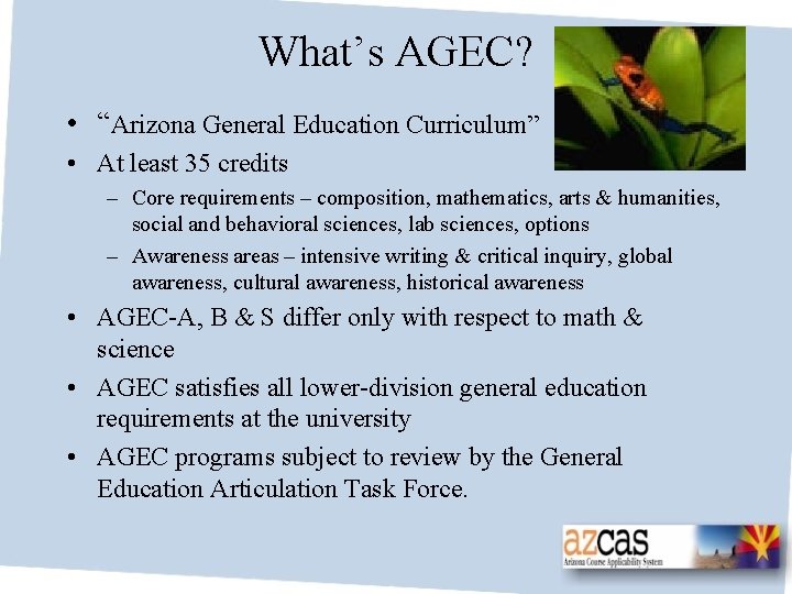 What’s AGEC? • “Arizona General Education Curriculum” • At least 35 credits – Core