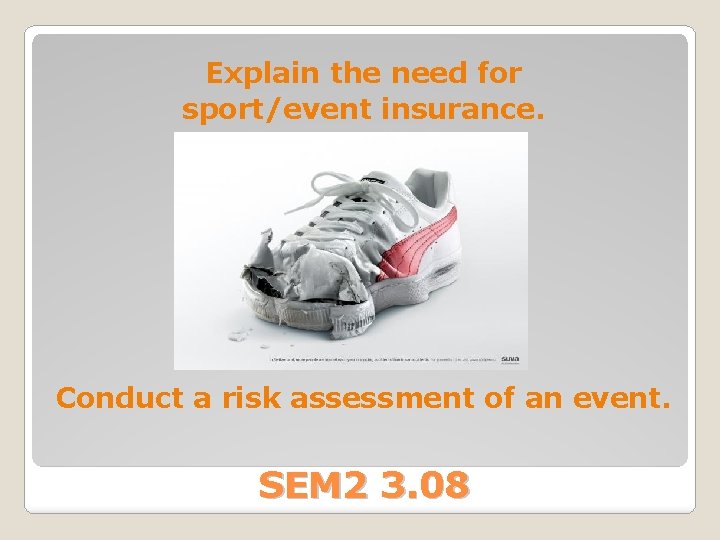 Explain the need for sport/event insurance. Conduct a risk assessment of an event. SEM Explain the need for sport/event insurance. Conduct a risk assessment of an event. SEM